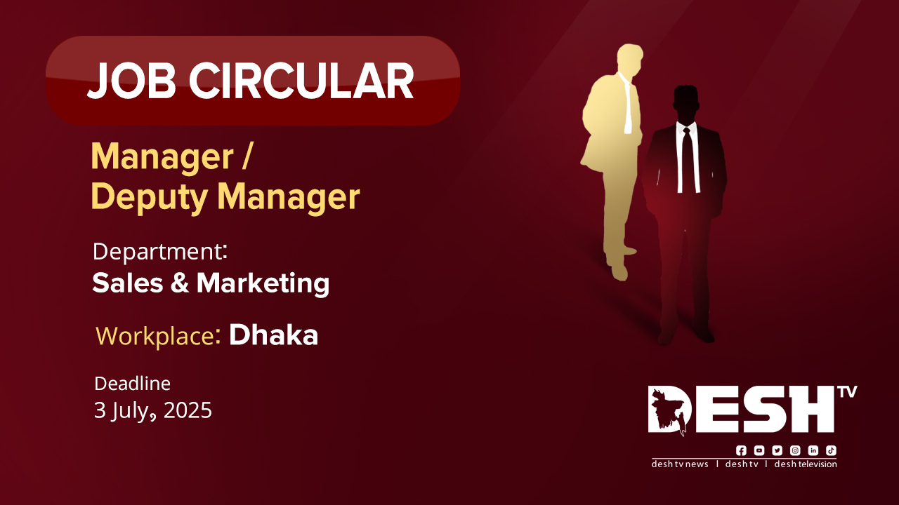 সেলস অ্যান্ড মার্কেটিং বিভাগে ম্যানেজার অথবা ডেপুটি ম্যানেজার নিয়োগ দেবে দেশ টিভি